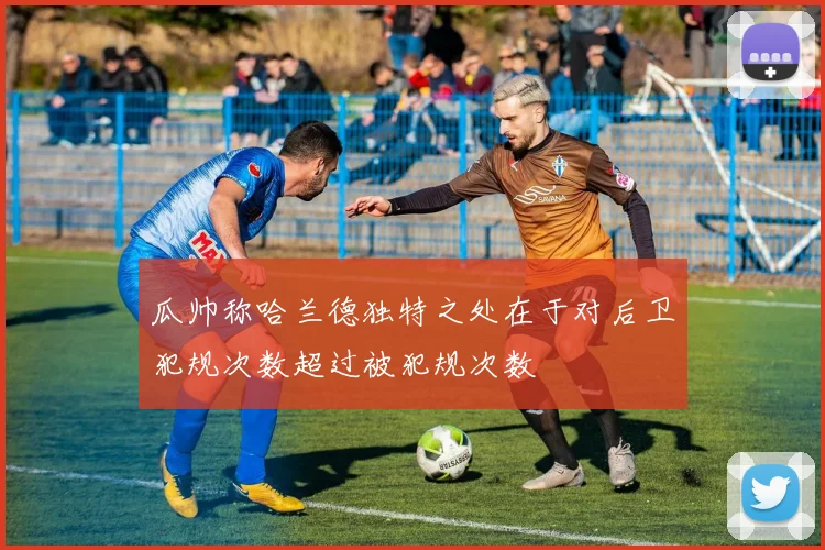 瓜帅称哈兰德独特之处在于对后卫犯规次数超过被犯规次数