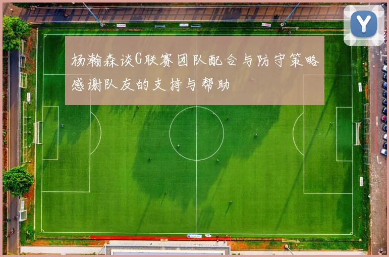 杨瀚森谈G联赛团队配合与防守策略感谢队友的支持与帮助